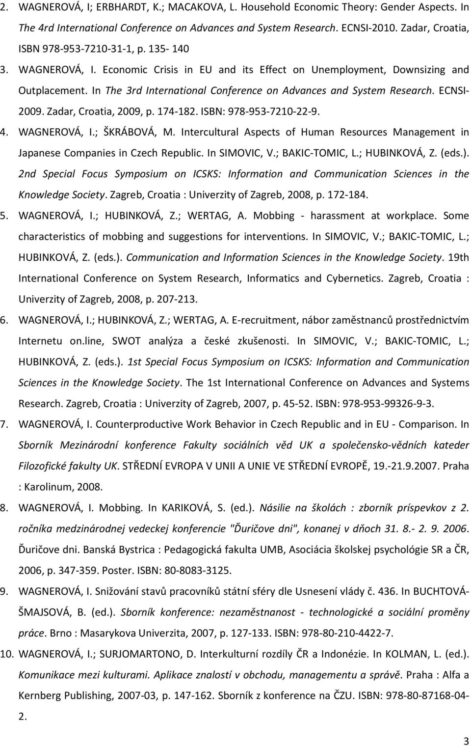 In The 3rd International Conference on Advances and System Research. ECNSI- 2009. Zadar, Croatia, 2009, p. 174-182. ISBN: 978-953-7210-22-9. 4. WAGNEROVÁ, I.; ŠKRÁBOVÁ, M.