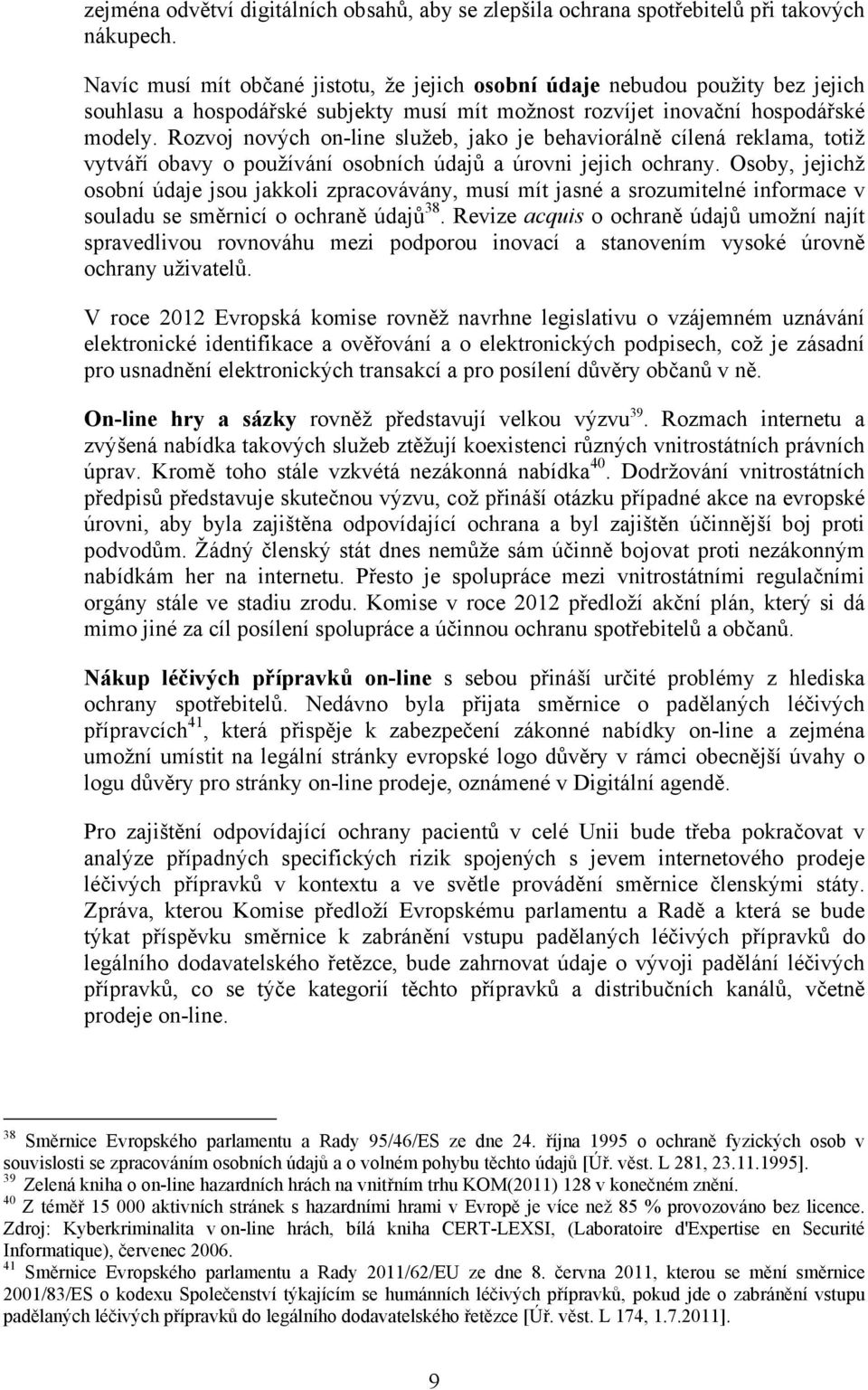 Rozvoj nových on-line služeb, jako je behaviorálně cílená reklama, totiž vytváří obavy o používání osobních údajů a úrovni jejich ochrany.