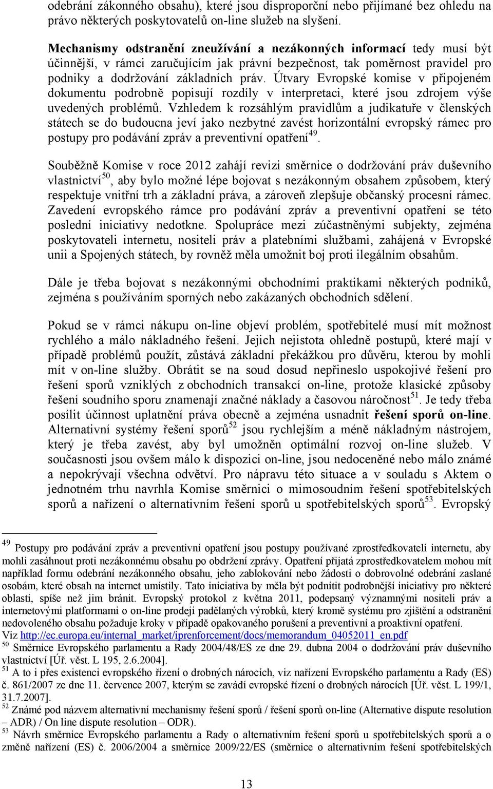 Útvary Evropské komise v připojeném dokumentu podrobně popisují rozdíly v interpretaci, které jsou zdrojem výše uvedených problémů.