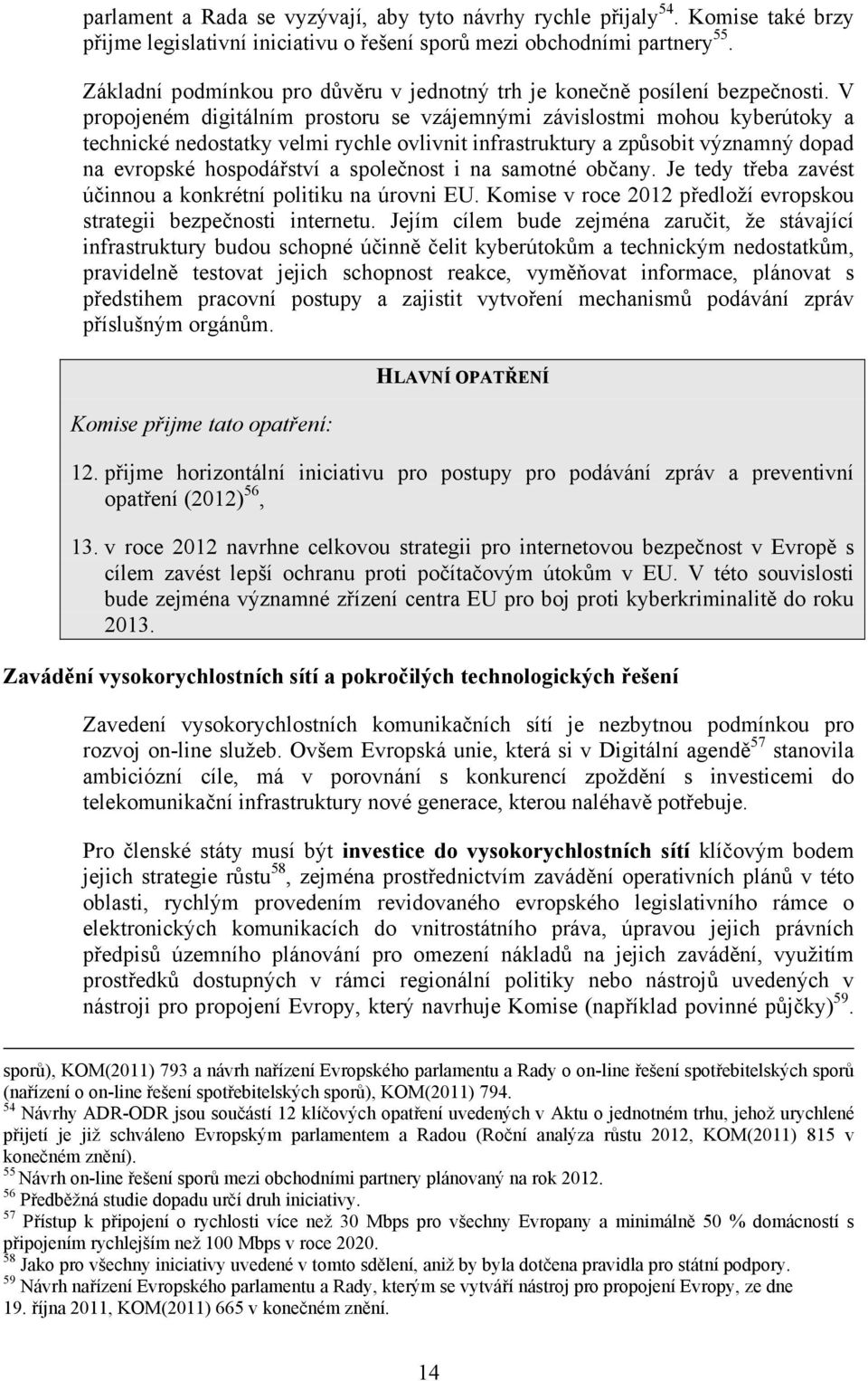 V propojeném digitálním prostoru se vzájemnými závislostmi mohou kyberútoky a technické nedostatky velmi rychle ovlivnit infrastruktury a způsobit významný dopad na evropské hospodářství a společnost