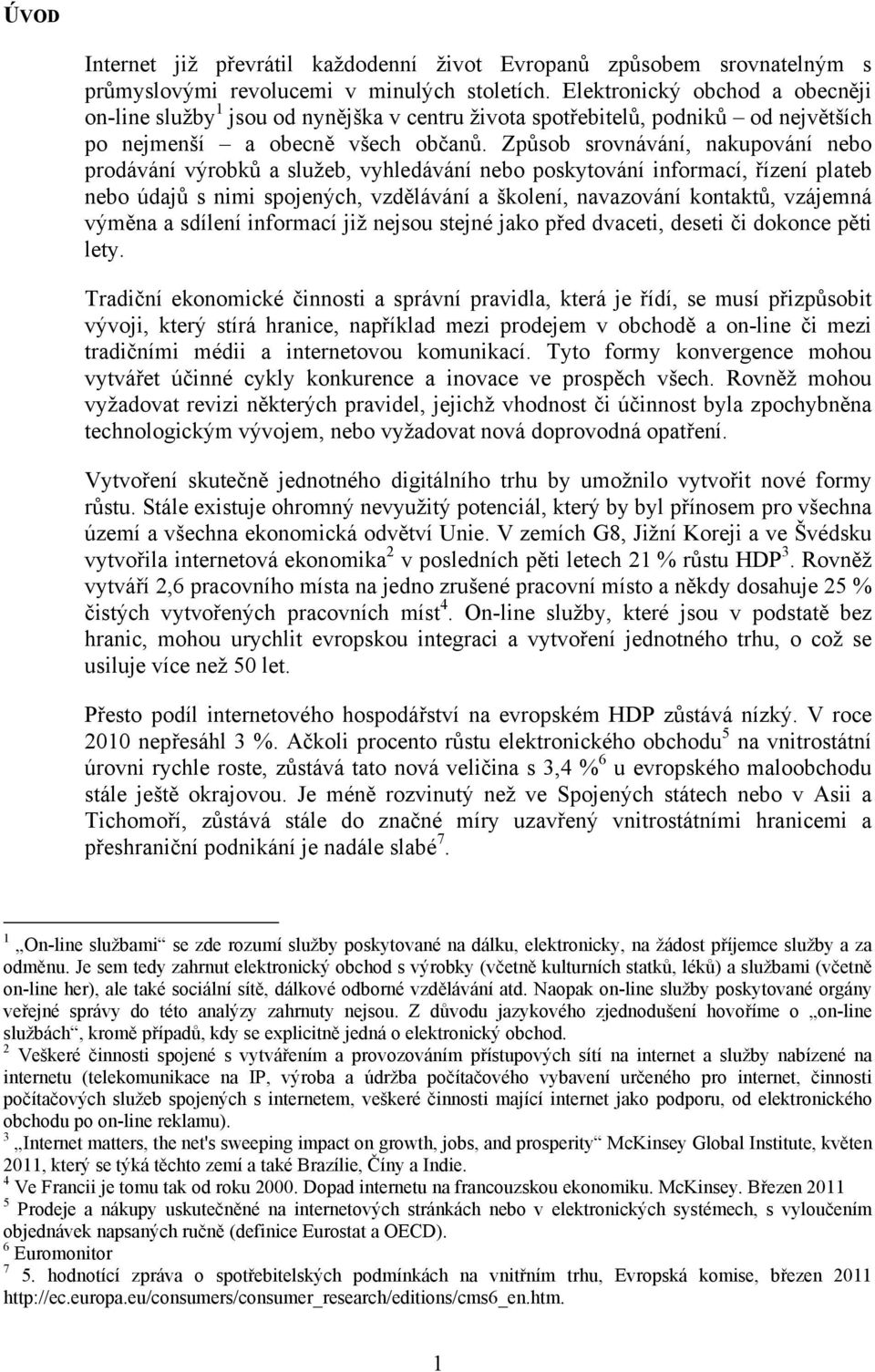 Způsob srovnávání, nakupování nebo prodávání výrobků a služeb, vyhledávání nebo poskytování informací, řízení plateb nebo údajů s nimi spojených, vzdělávání a školení, navazování kontaktů, vzájemná