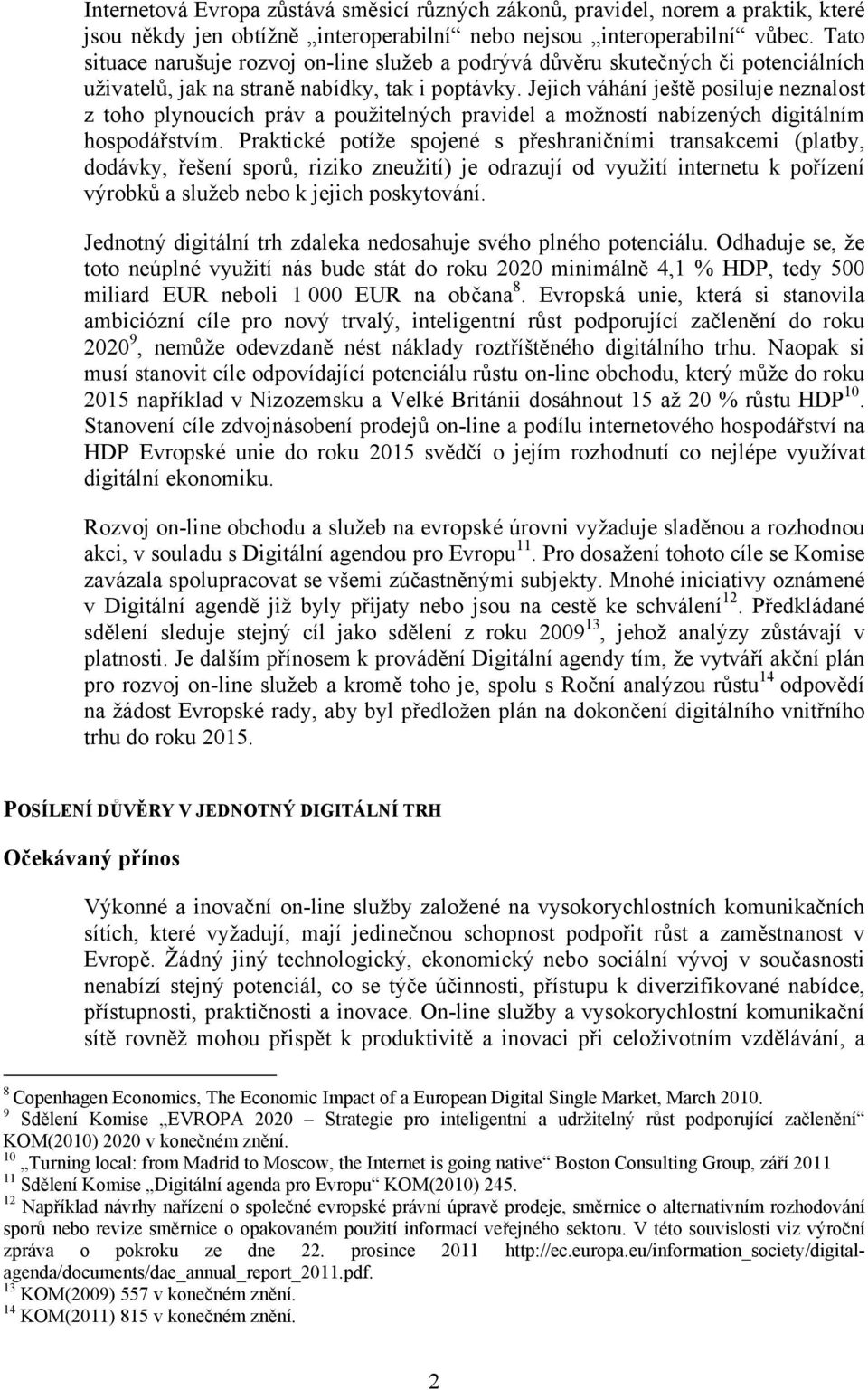 Jejich váhání ještě posiluje neznalost z toho plynoucích práv a použitelných pravidel a možností nabízených digitálním hospodářstvím.