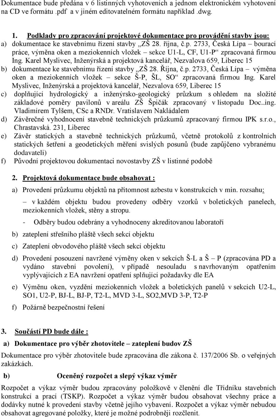 Karel Myslivec, Inženýrská a projektová kancelář, Nezvalova 659, Liberec 15 b) dokumentace ke stavebnímu řízení stavby ZŠ 28. Října, č.p. 2733, Česká Lípa výměna oken a meziokenních vložek sekce Š-P, ŠL, SO zpracovaná firmou Ing.