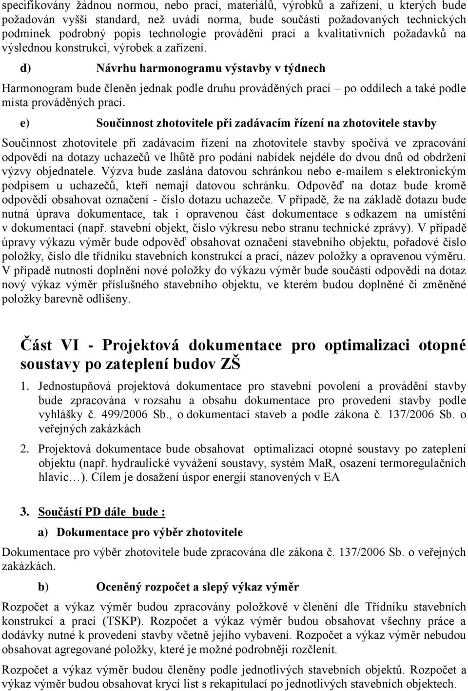 d) Návrhu harmonogramu výstavby v týdnech Harmonogram bude členěn jednak podle druhu prováděných prací po oddílech a také podle místa prováděných prací.