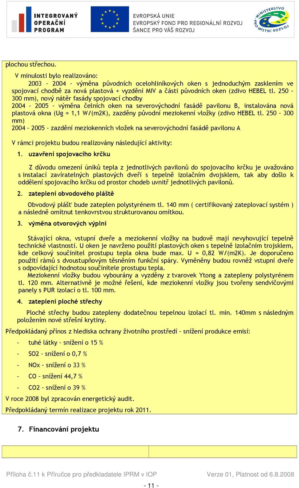 250 300 mm), nový nátěr fasády spojovací chodby 2004 2005 výměna čelních oken na severovýchodní fasádě pavilonu B, instalována nová plastová okna (Ug = 1,1 W/(m2K), zazděny původní meziokenní vložky