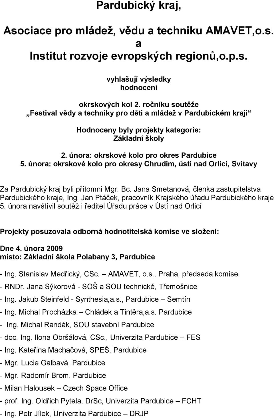 února: okrskové kolo pro okresy Chrudim, ústí nad Orlicí, Svitavy Za Pardubický kraj byli přítomni Mgr. Bc. Jana Smetanová, členka zastupitelstva Pardubického kraje, Ing.