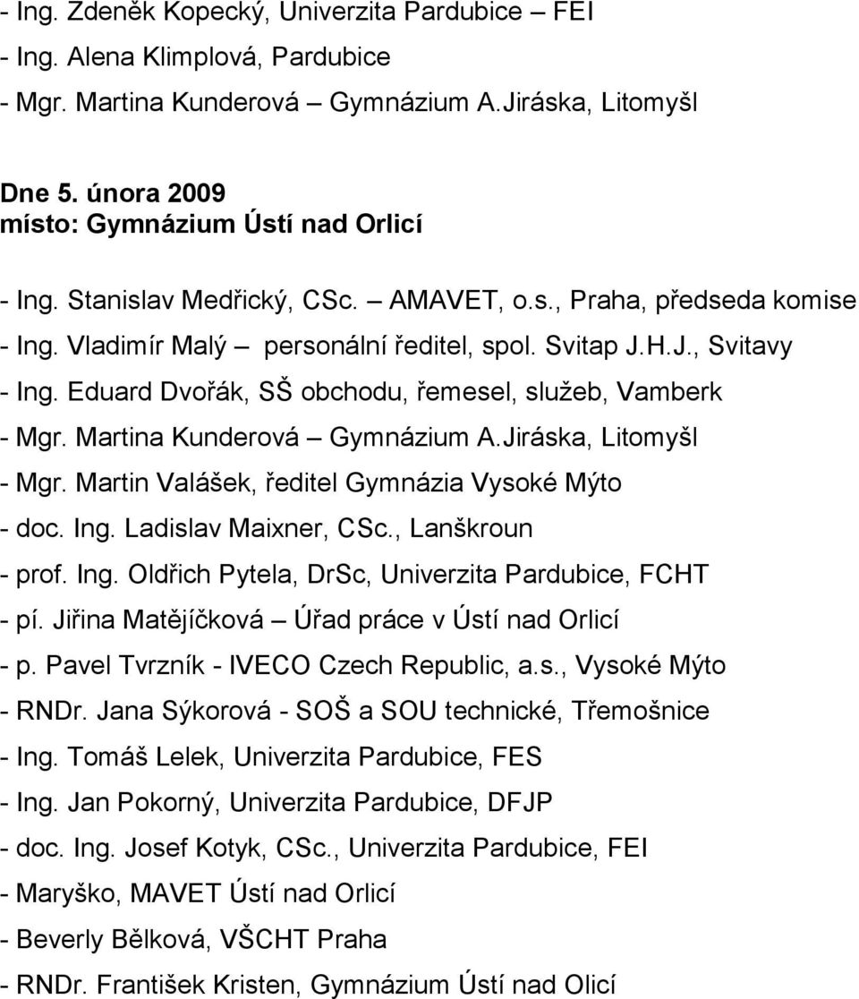 Martina Kunderová Gymnázium A.Jiráska, Litomyšl - Mgr. Martin Valášek, ředitel Gymnázia Vysoké Mýto - doc. Ing. Ladislav Maixner, CSc., Lanškroun - prof. Ing. Oldřich Pytela, DrSc, Univerzita Pardubice, FCHT - pí.