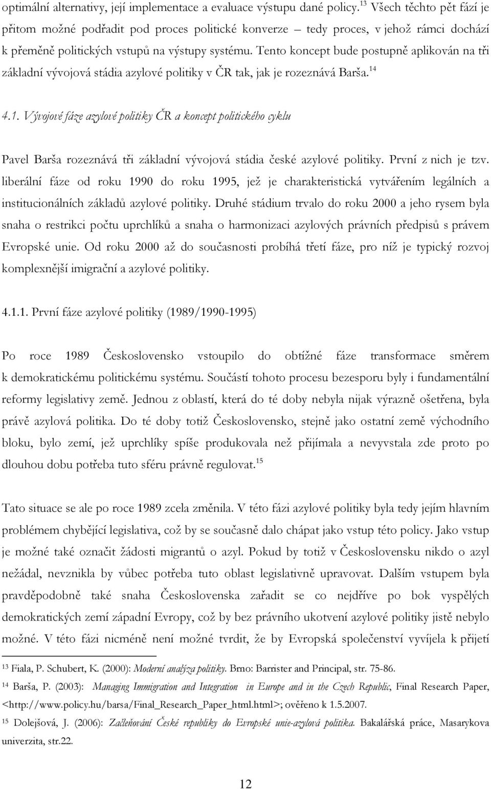 Tento koncept bude postupně aplikován na tři základní vývojová stádia azylové politiky v ČR tak, jak je rozeznává Barša. 14