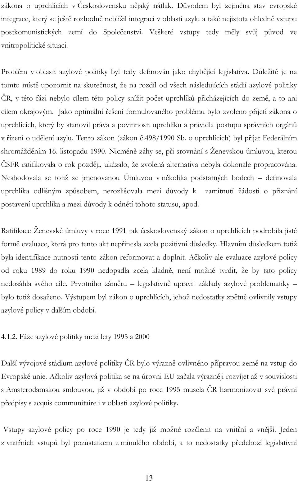 Veškeré vstupy tedy měly svůj původ ve vnitropolitické situaci. Problém v oblasti azylové politiky byl tedy definován jako chybějící legislativa.