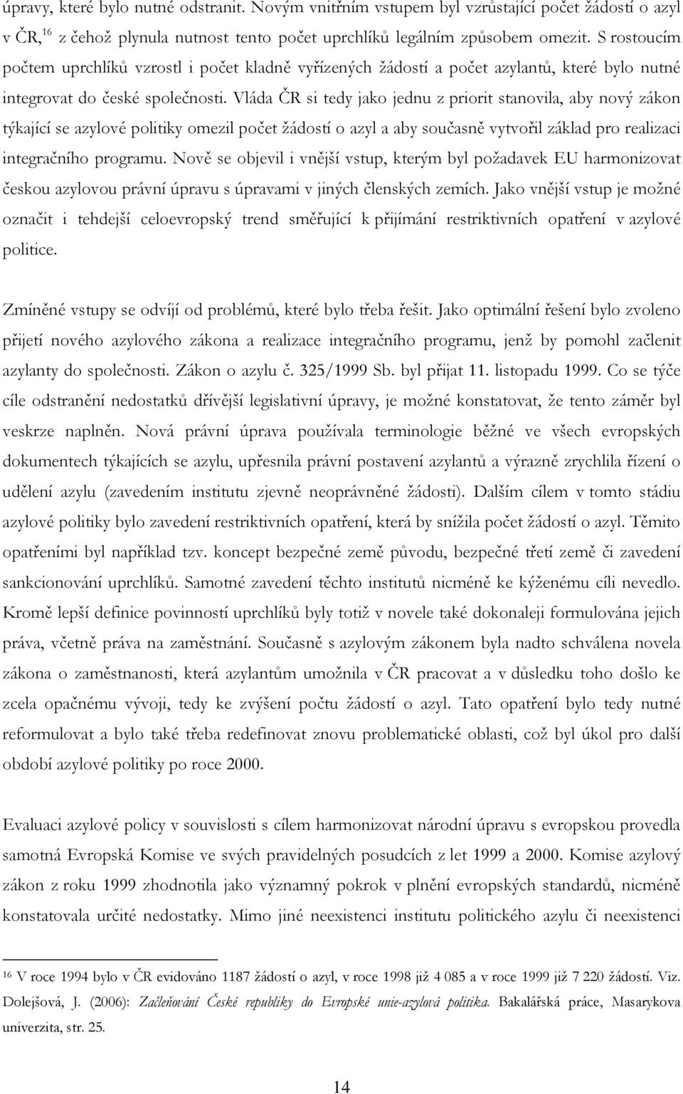 Vláda ČR si tedy jako jednu z priorit stanovila, aby nový zákon týkající se azylové politiky omezil počet žádostí o azyl a aby současně vytvořil základ pro realizaci integračního programu.