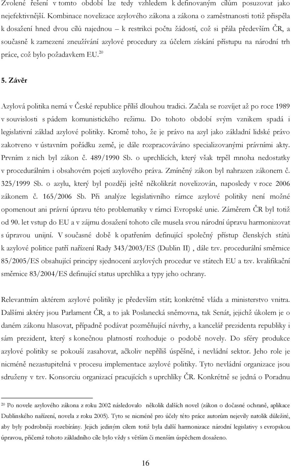 azylové procedury za účelem získání přístupu na národní trh práce, což bylo požadavkem EU. 20 5. Závěr Azylová politika nemá v České republice příliš dlouhou tradici.