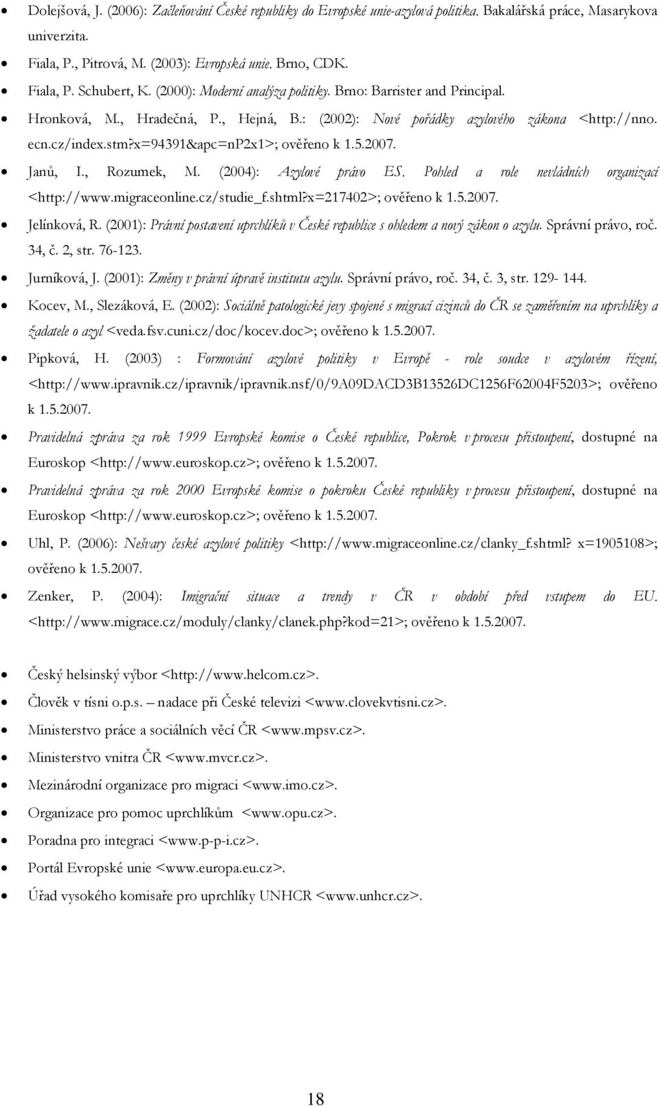 x=94391&apc=np2x1>; ověřeno k 1.5.2007. Janů, I., Rozumek, M. (2004): Azylové právo ES. Pohled a role nevládních organizací <http://www.migraceonline.cz/studie_f.shtml?x=217402>; ověřeno k 1.5.2007. Jelínková, R.