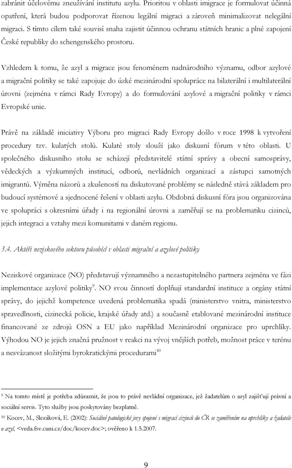 Vzhledem k tomu, že azyl a migrace jsou fenoménem nadnárodního významu, odbor azylové a migrační politiky se také zapojuje do úzké mezinárodní spolupráce na bilaterální i multilaterální úrovni