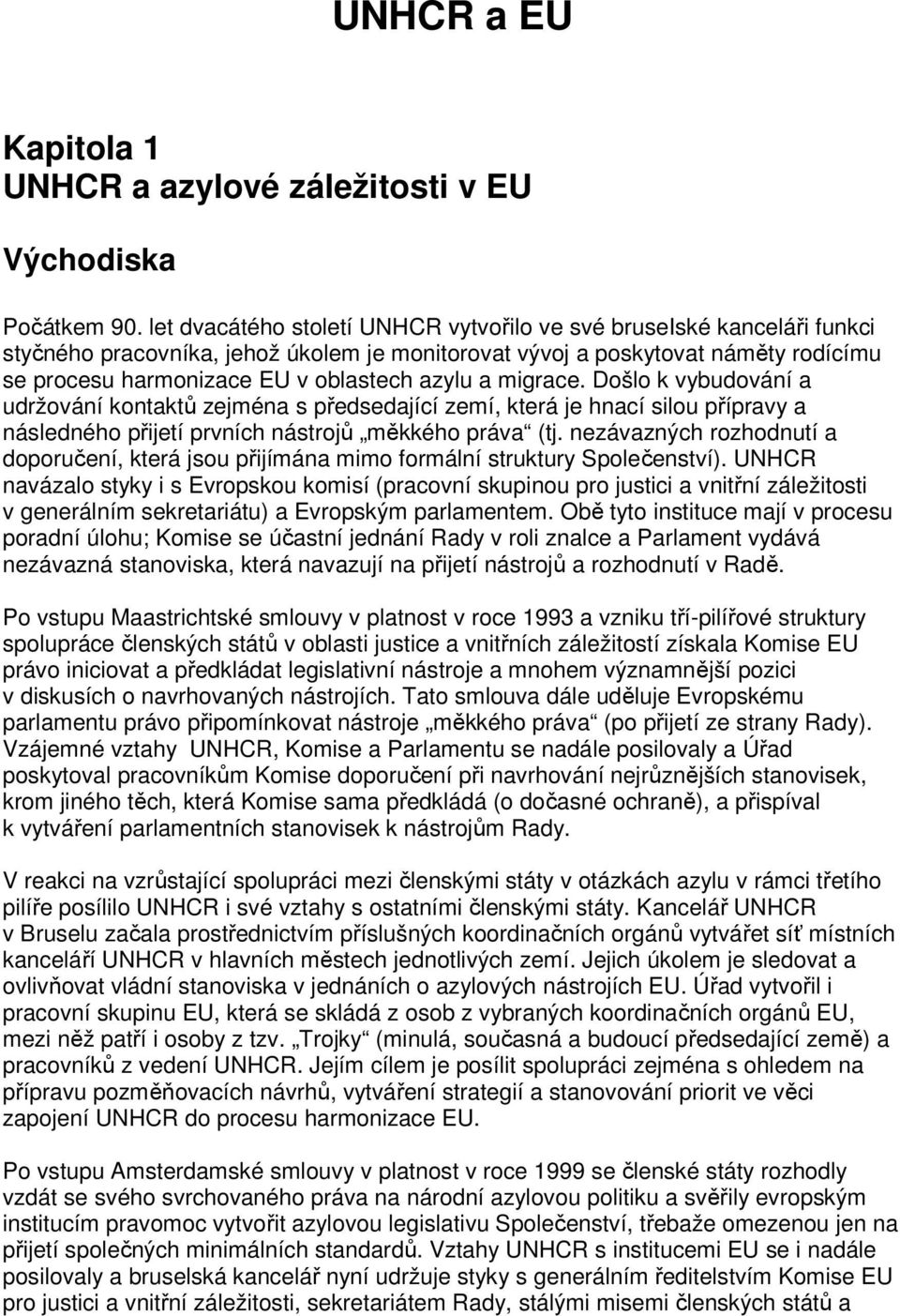 a migrace. Došlo k vybudování a udržování kontaktů zejména s předsedající zemí, která je hnací silou přípravy a následného přijetí prvních nástrojů měkkého práva (tj.