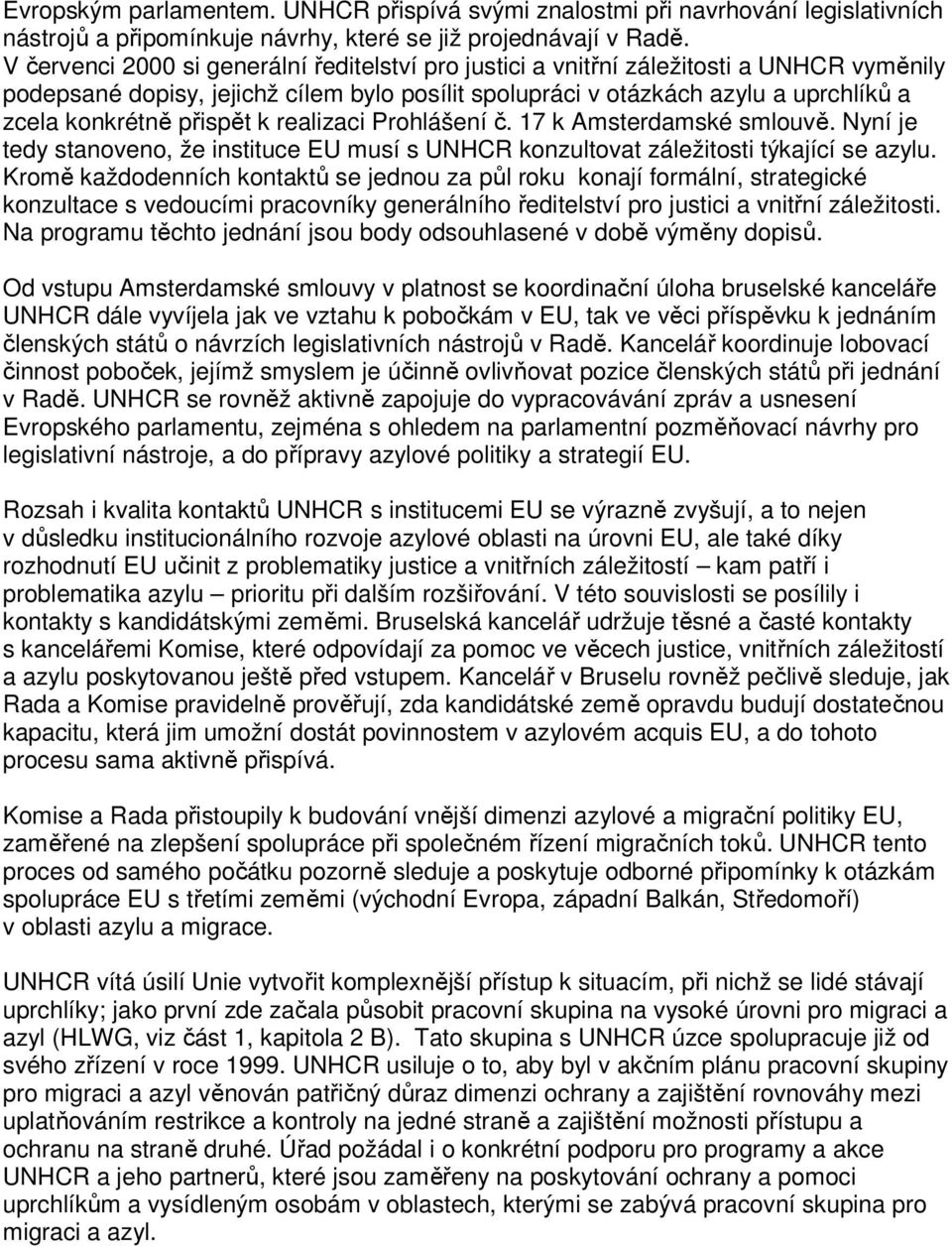 přispět k realizaci Prohlášení č. 17 k Amsterdamské smlouvě. Nyní je tedy stanoveno, že instituce EU musí s UNHCR konzultovat záležitosti týkající se azylu.