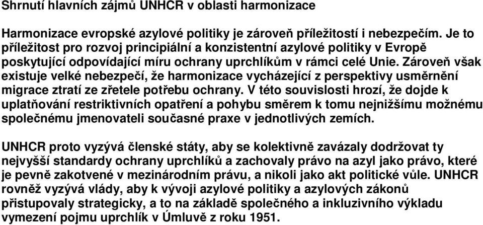 Zároveň však existuje velké nebezpečí, že harmonizace vycházející z perspektivy usměrnění migrace ztratí ze zřetele potřebu ochrany.