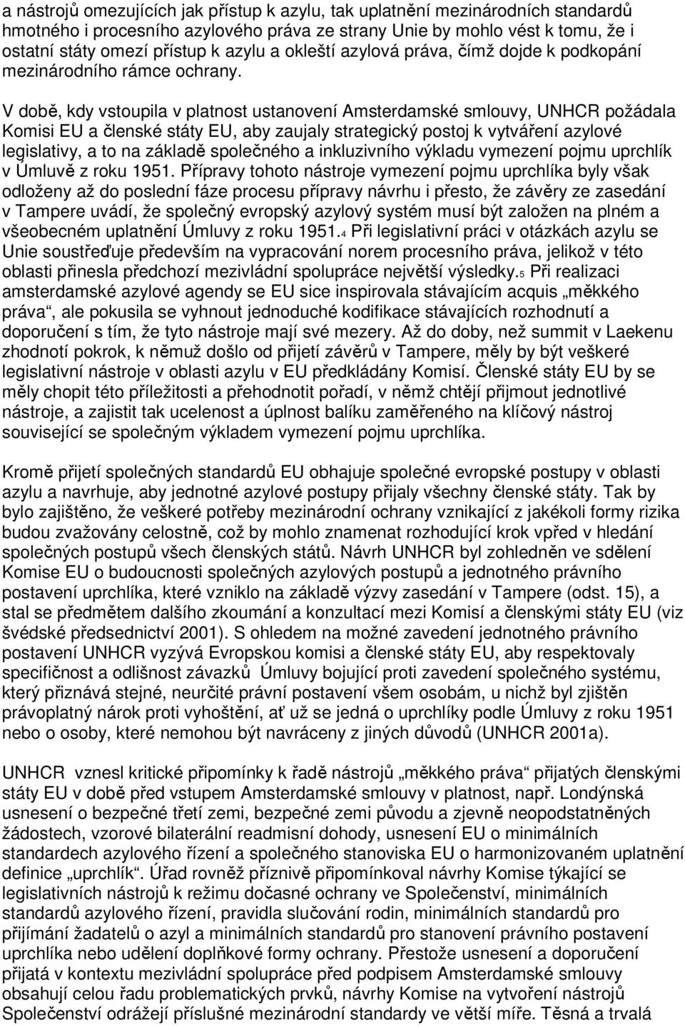 V době, kdy vstoupila v platnost ustanovení Amsterdamské smlouvy, UNHCR požádala Komisi EU a členské státy EU, aby zaujaly strategický postoj k vytváření azylové legislativy, a to na základě