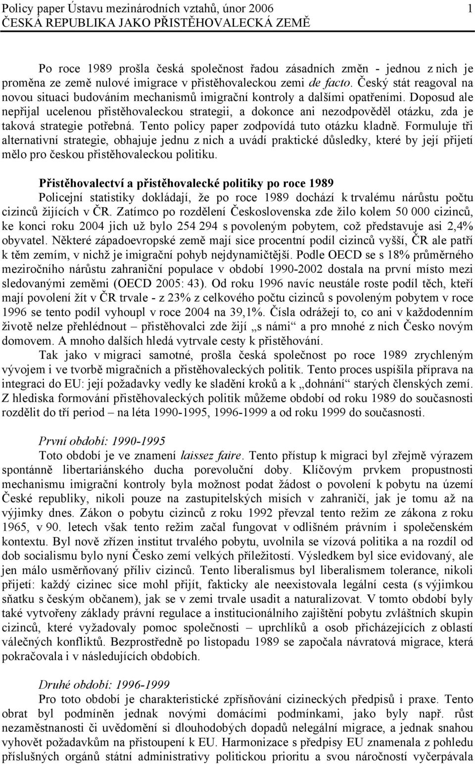 Doposud ale nepřijal ucelenou přistěhovaleckou strategii, a dokonce ani nezodpověděl otázku, zda je taková strategie potřebná. Tento policy paper zodpovídá tuto otázku kladně.