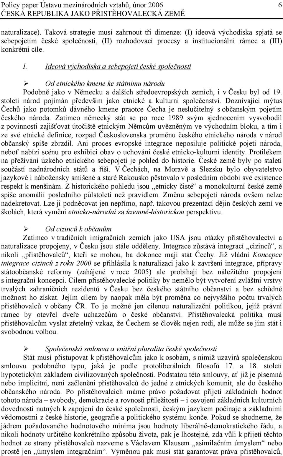 století národ pojímán především jako etnické a kulturní společenství. Doznívající mýtus Čechů jako potomků dávného kmene praotce Čecha je neslučitelný s občanským pojetím českého národa.