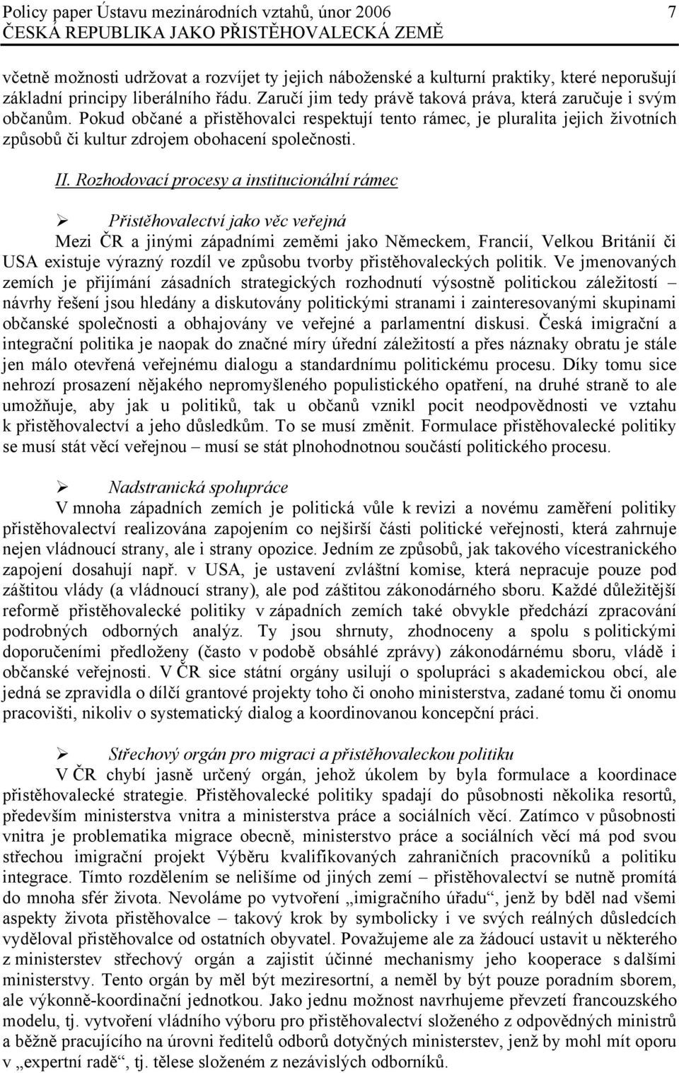 Rozhodovací procesy a institucionální rámec Přistěhovalectví jako věc veřejná Mezi ČR a jinými západními zeměmi jako Německem, Francií, Velkou Británií či USA existuje výrazný rozdíl ve způsobu