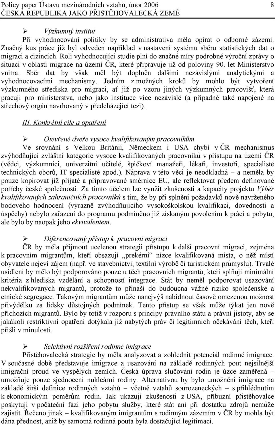 Roli vyhodnocující studie plní do značné míry podrobné výroční zprávy o situaci v oblasti migrace na území ČR, které připravuje již od poloviny 90. let Ministerstvo vnitra.