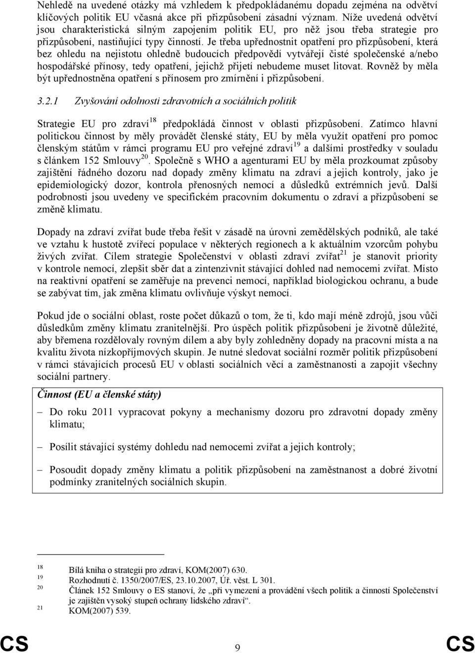 Je třeba upřednostnit opatření pro přizpůsobení, která bez ohledu na nejistotu ohledně budoucích předpovědí vytvářejí čisté společenské a/nebo hospodářské přínosy, tedy opatření, jejichž přijetí