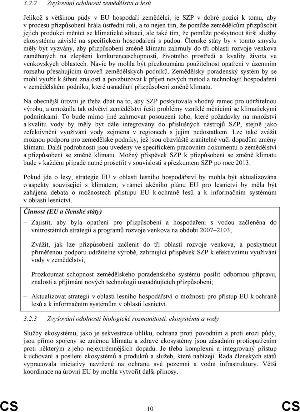 Členské státy by v tomto smyslu měly být vyzvány, aby přizpůsobení změně klimatu zahrnuly do tří oblastí rozvoje venkova zaměřených na zlepšení konkurenceschopnosti, životního prostředí a kvality