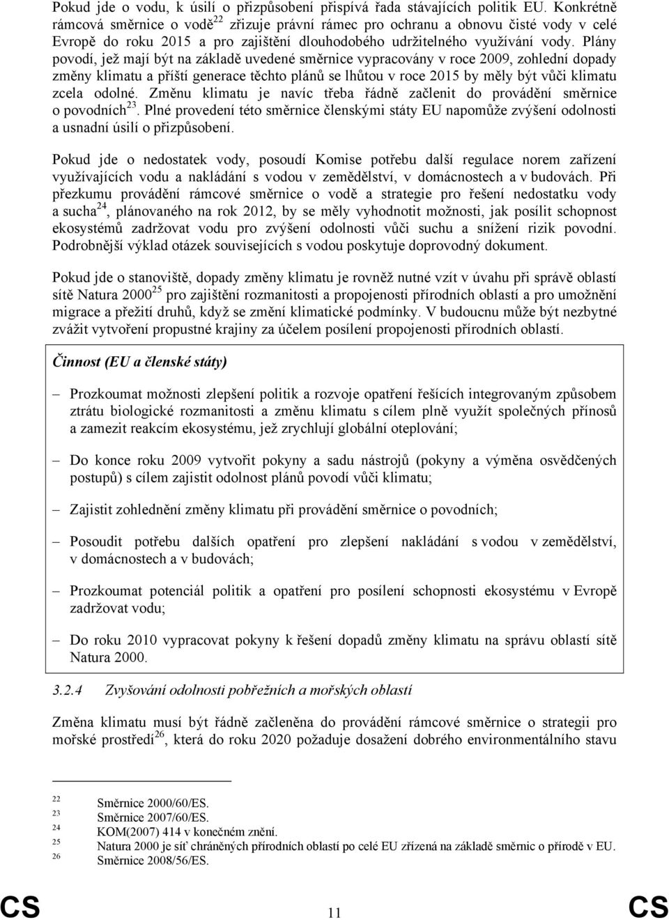 Plány povodí, jež mají být na základě uvedené směrnice vypracovány v roce 2009, zohlední dopady změny klimatu a příští generace těchto plánů se lhůtou v roce 2015 by měly být vůči klimatu zcela