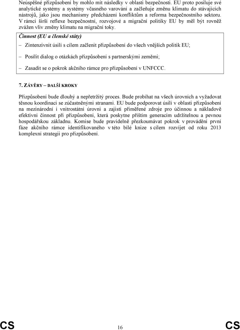 V rámci širší reflexe bezpečnostní, rozvojové a migrační politiky EU by měl být rovněž zvážen vliv změny klimatu na migrační toky.