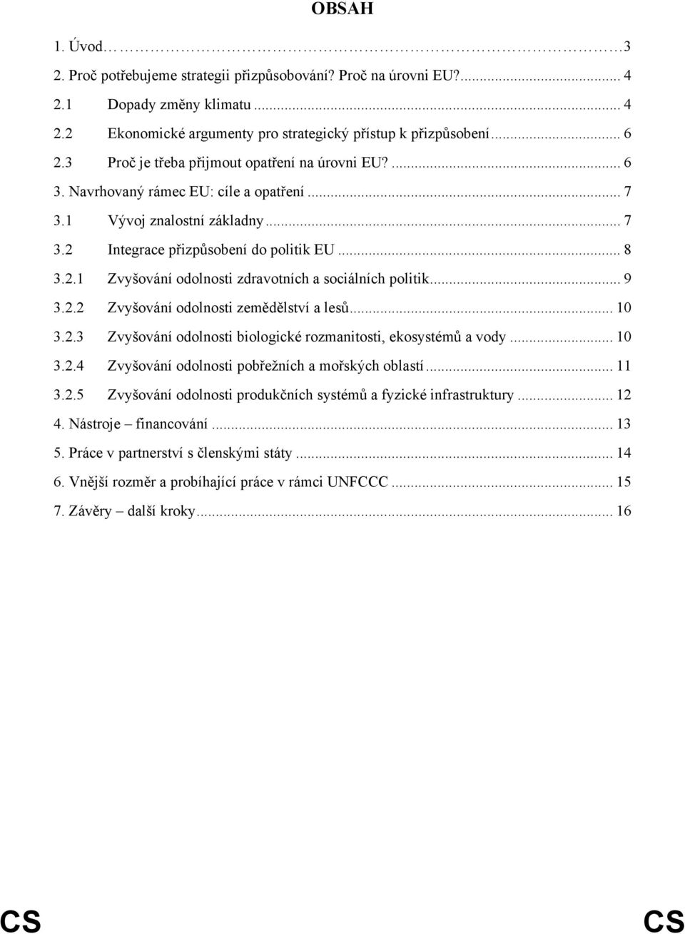 .. 9 3.2.2 Zvyšování odolnosti zemědělství a lesů... 10 3.2.3 Zvyšování odolnosti biologické rozmanitosti, ekosystémů a vody... 10 3.2.4 Zvyšování odolnosti pobřežních a mořských oblastí... 11 3.2.5 Zvyšování odolnosti produkčních systémů a fyzické infrastruktury.