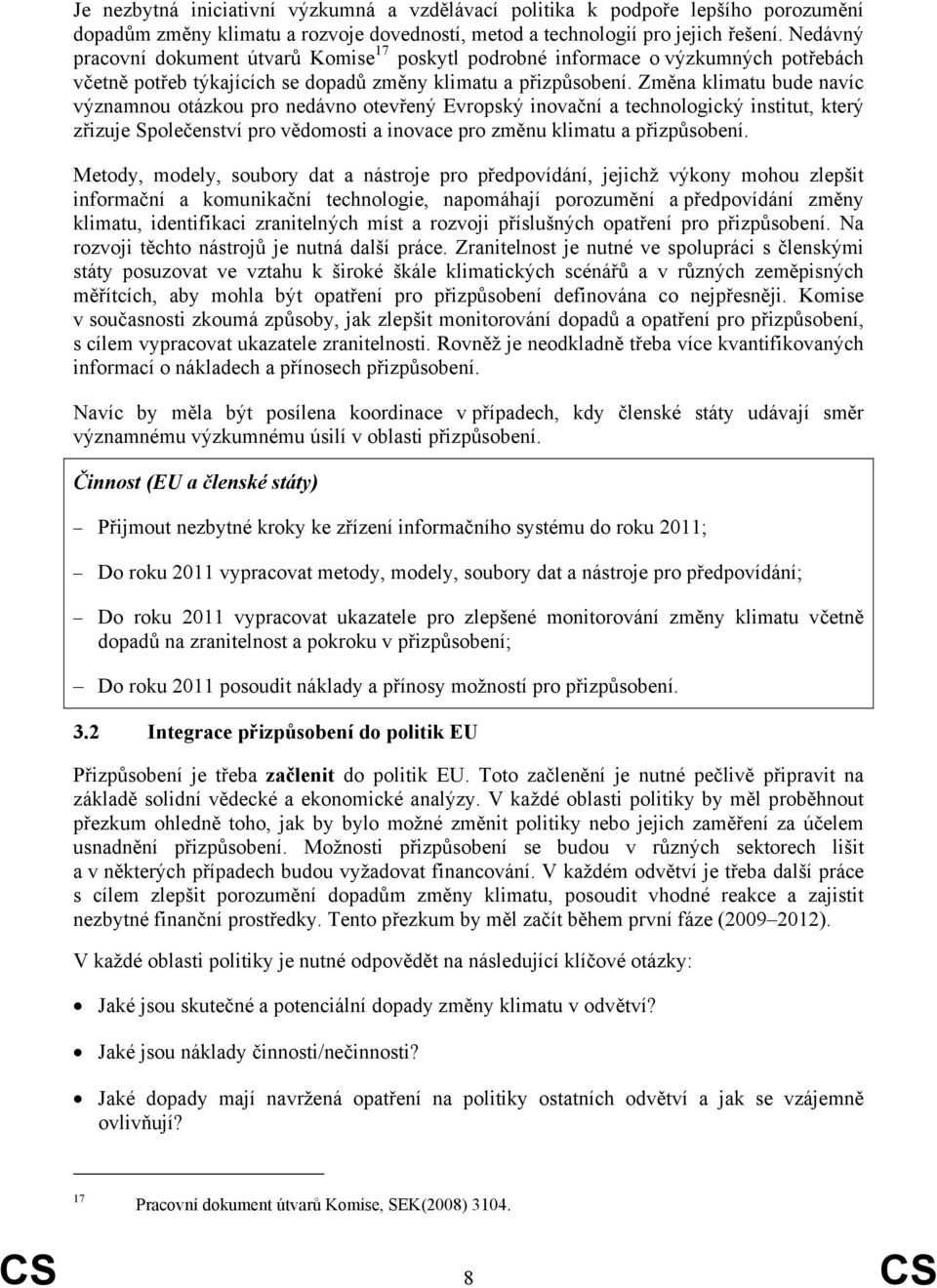 Změna klimatu bude navíc významnou otázkou pro nedávno otevřený Evropský inovační a technologický institut, který zřizuje Společenství pro vědomosti a inovace pro změnu klimatu a přizpůsobení.