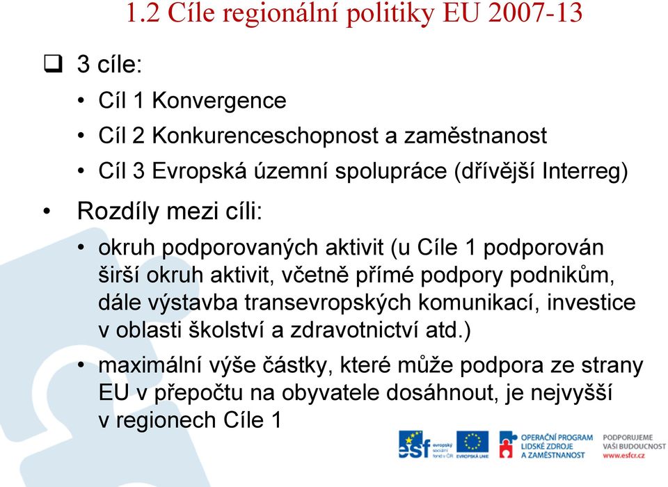 spolupráce (dřívější Interreg) Rozdíly mezi cíli: okruh podporovaných aktivit (u Cíle 1 podporován širší okruh aktivit,