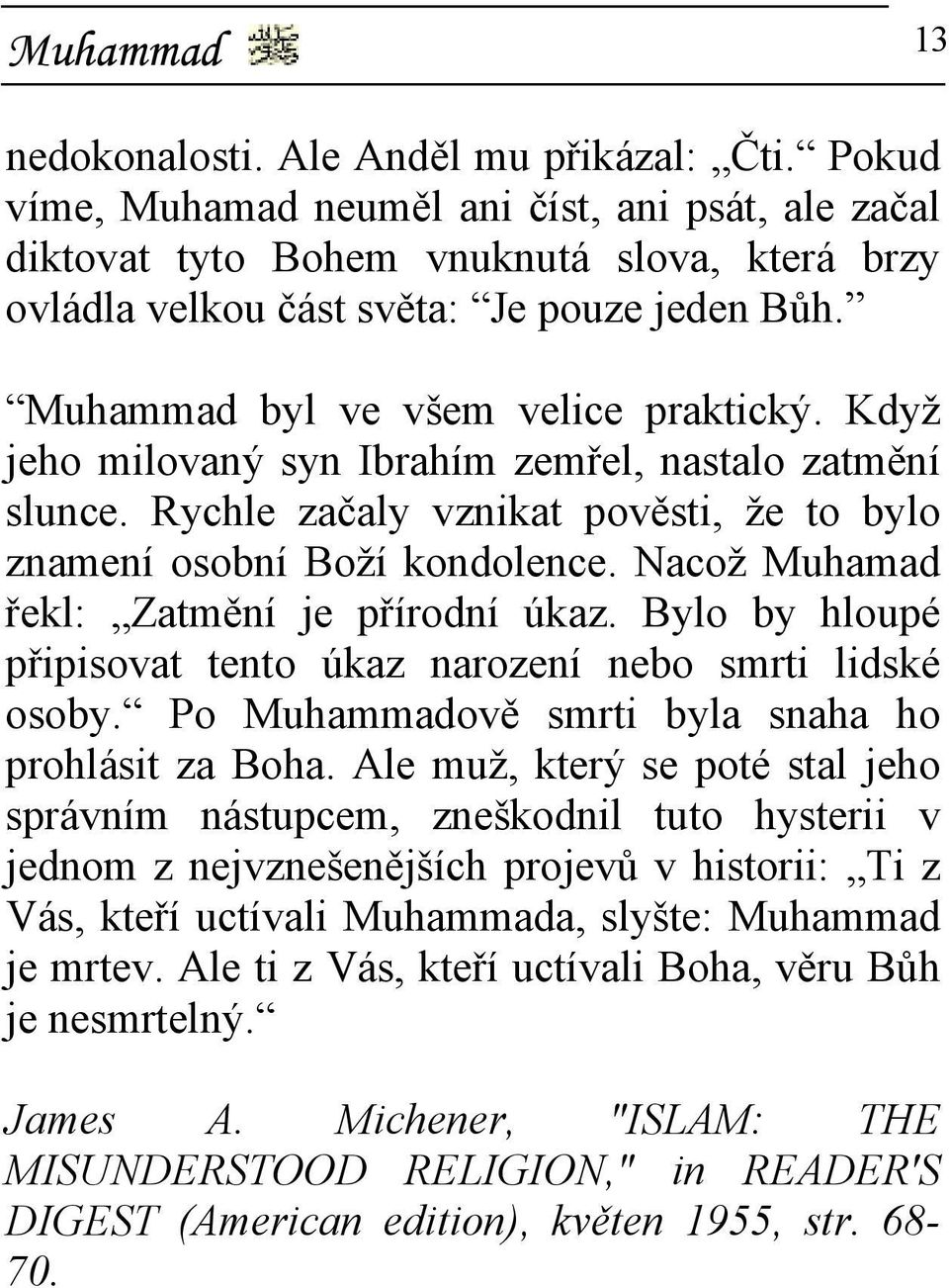 Když jeho milovaný syn Ibrahím zemřel, nastalo zatmění slunce. Rychle začaly vznikat pověsti, že to bylo znamení osobní Boží kondolence. Nacož Muhamad řekl: Zatmění je přírodní úkaz.