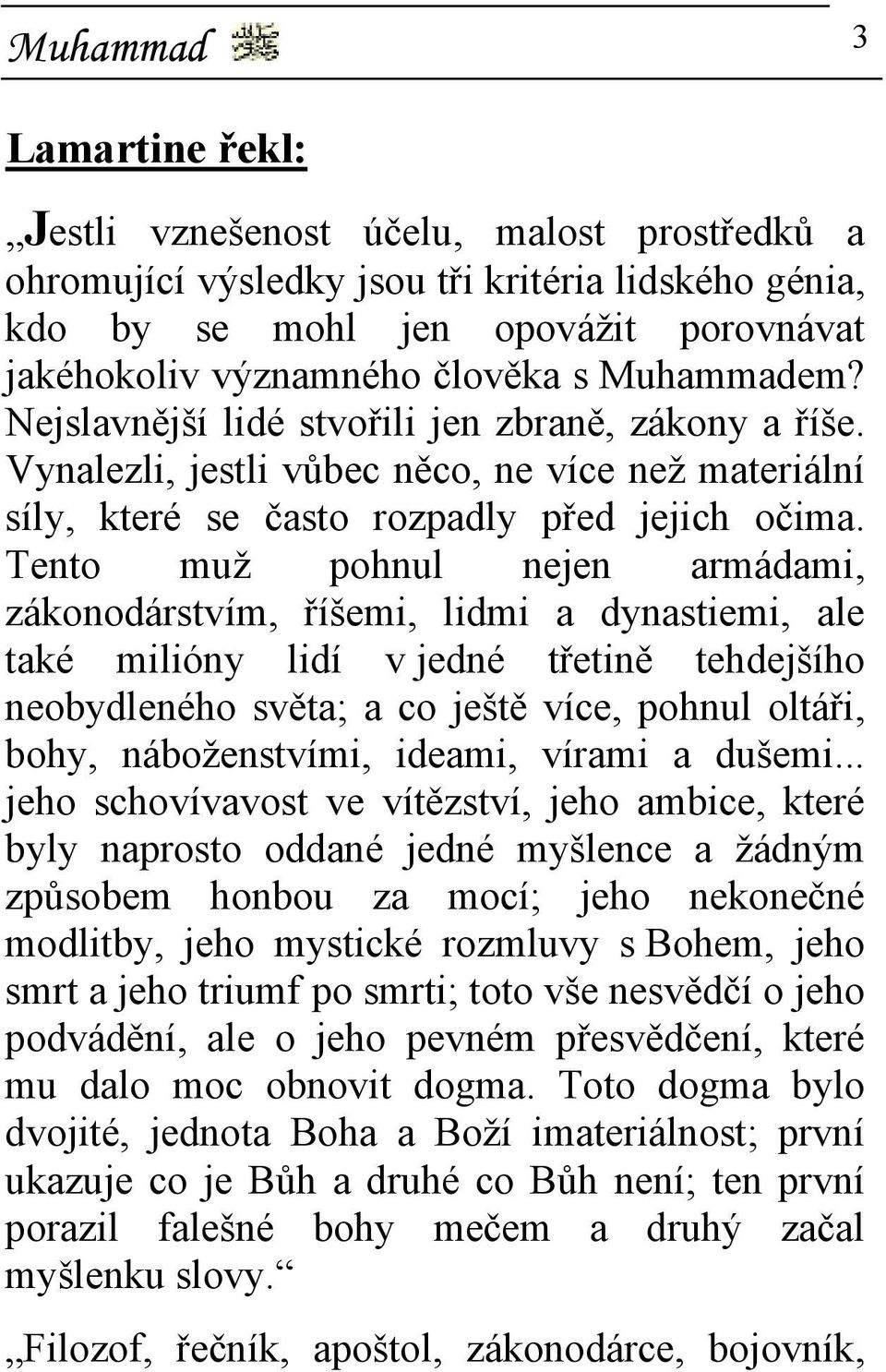 Tento muž pohnul nejen armádami, zákonodárstvím, říšemi, lidmi a dynastiemi, ale také milióny lidí v jedné třetině tehdejšího neobydleného světa; a co ještě více, pohnul oltáři, bohy, náboženstvími,