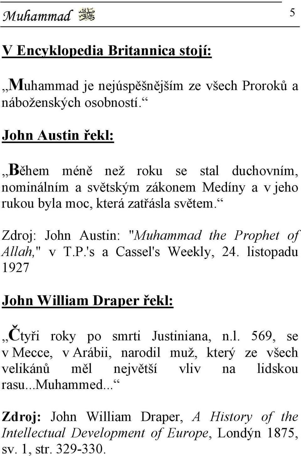 Zdroj: John Austin: "Muhammad the Prophet of Allah," v T.P.'s a Cassel's Weekly, 24. listopadu 1927 John William Draper řekl: Čtyři roky po smrti Justiniana, n.l. 569, se v Mecce, v Arábii, narodil muž, který ze všech velikánů měl největší vliv na lidskou rasu.