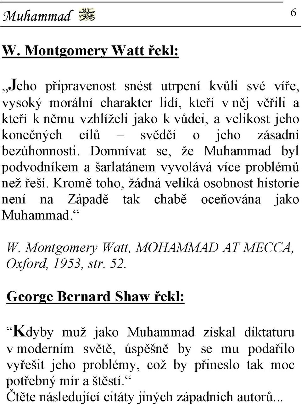 konečných cílů svědčí o jeho zásadní bezúhonnosti. Domnívat se, že Muhammad byl podvodníkem a šarlatánem vyvolává více problémů než řeší.