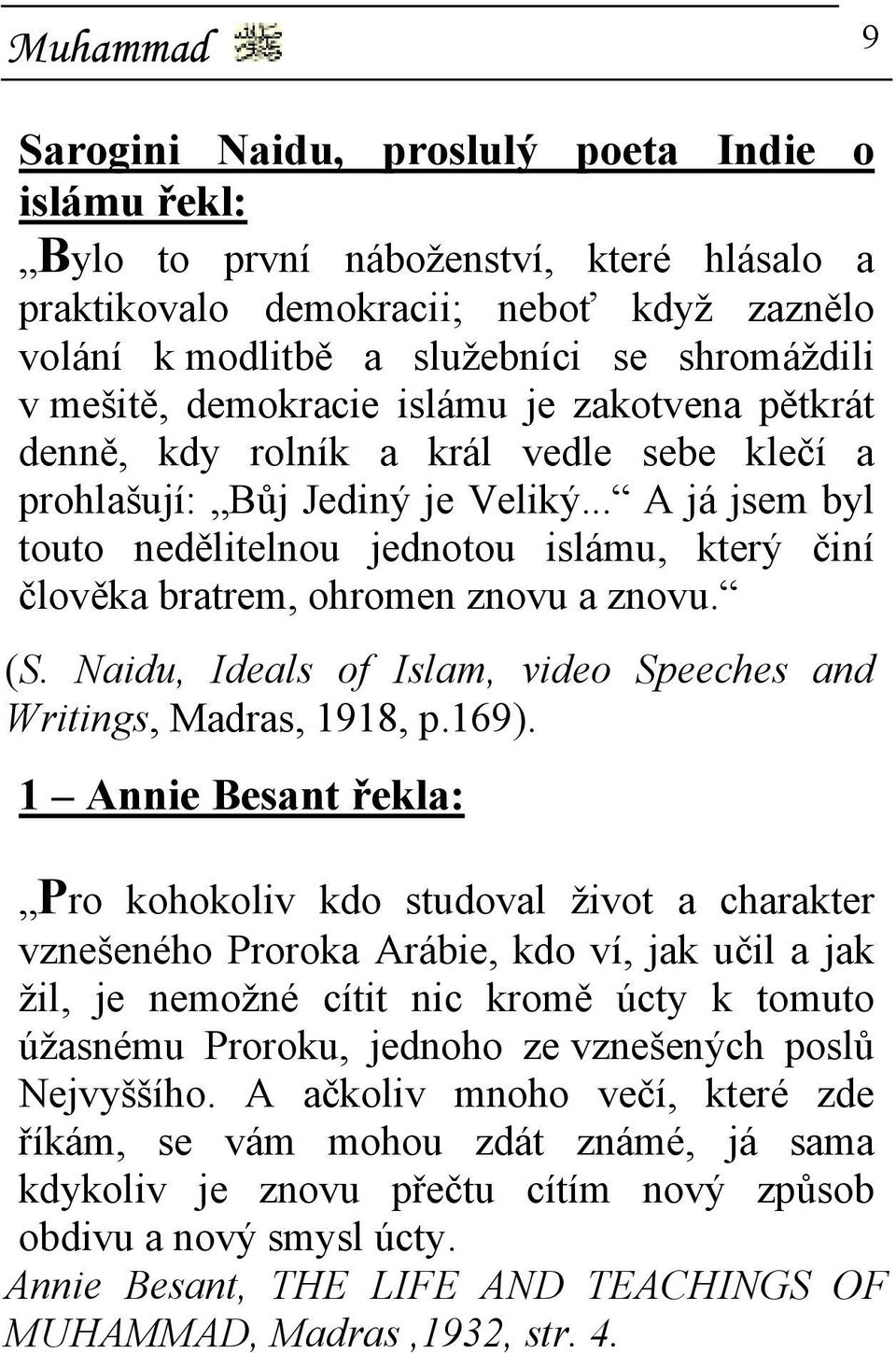 .. A já jsem byl touto nedělitelnou jednotou islámu, který činí člověka bratrem, ohromen znovu a znovu. (S. Naidu, Ideals of Islam, video Speeches and Writings, Madras, 1918, p.169).