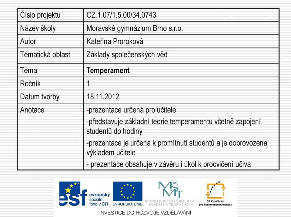 2012 Anotace -prezentace určená pro učitele -představuje základní teorie temperamentu včetně zapojení studentů