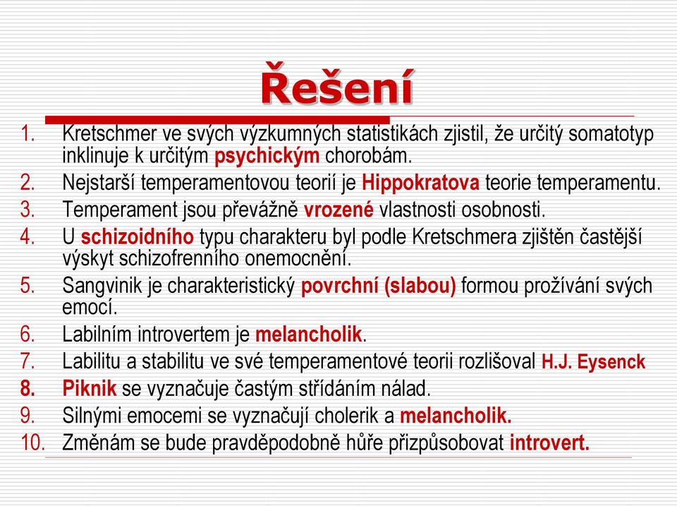 U schizoidního typu charakteru byl podle Kretschmera zjištěn častější výskyt schizofrenního onemocnění. 5.