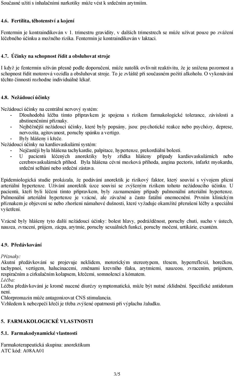 Účinky na schopnost řídit a obsluhovat stroje I když je fentermin užíván přesně podle doporučení, může natolik ovlivnit reaktivitu, že je snížena pozornost a schopnost řídit motorová vozidla a