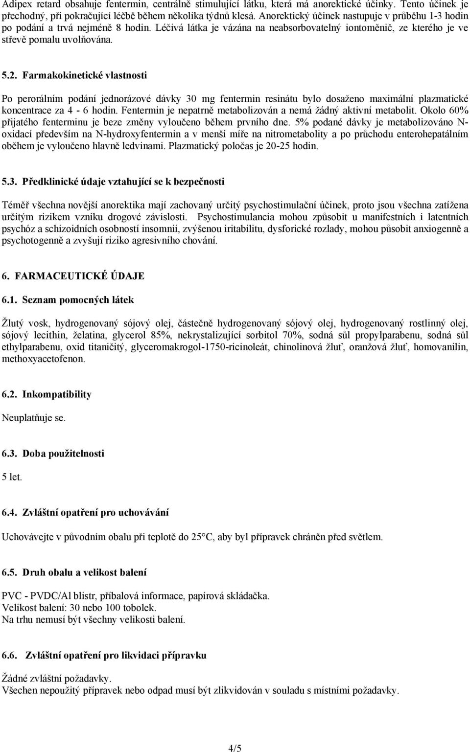 Farmakokinetické vlastnosti Po perorálním podání jednorázové dávky 30 mg fentermin resinátu bylo dosaženo maximální plazmatické koncentrace za 4-6 hodin.