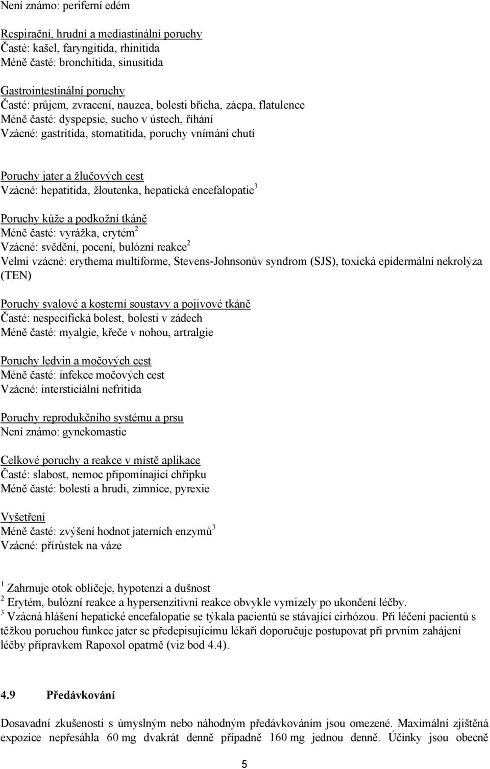 žloutenka, hepatická encefalopatie 3 Poruchy kůže a podkožní tkáně Méně časté: vyrážka, erytém 2 Vzácné: svědění, pocení, bulózní reakce 2 Velmi vzácné: erythema multiforme, Stevens-Johnsonův syndrom