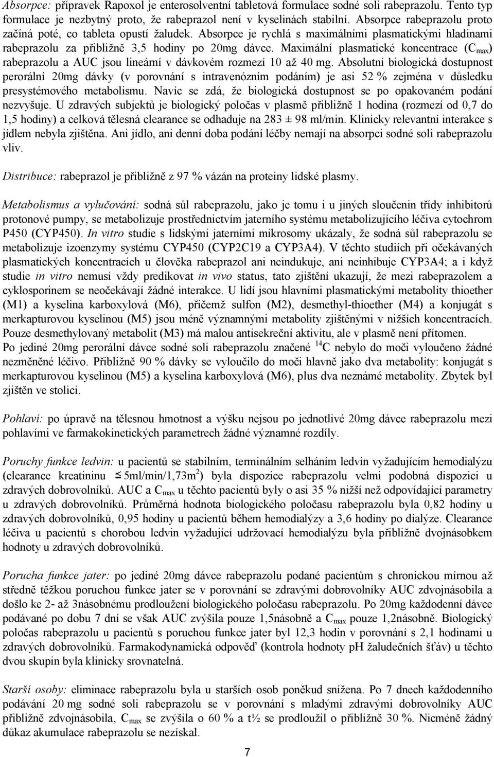 Maximální plasmatické koncentrace (C max ) rabeprazolu a AUC jsou lineární v dávkovém rozmezí 10 až 40 mg.