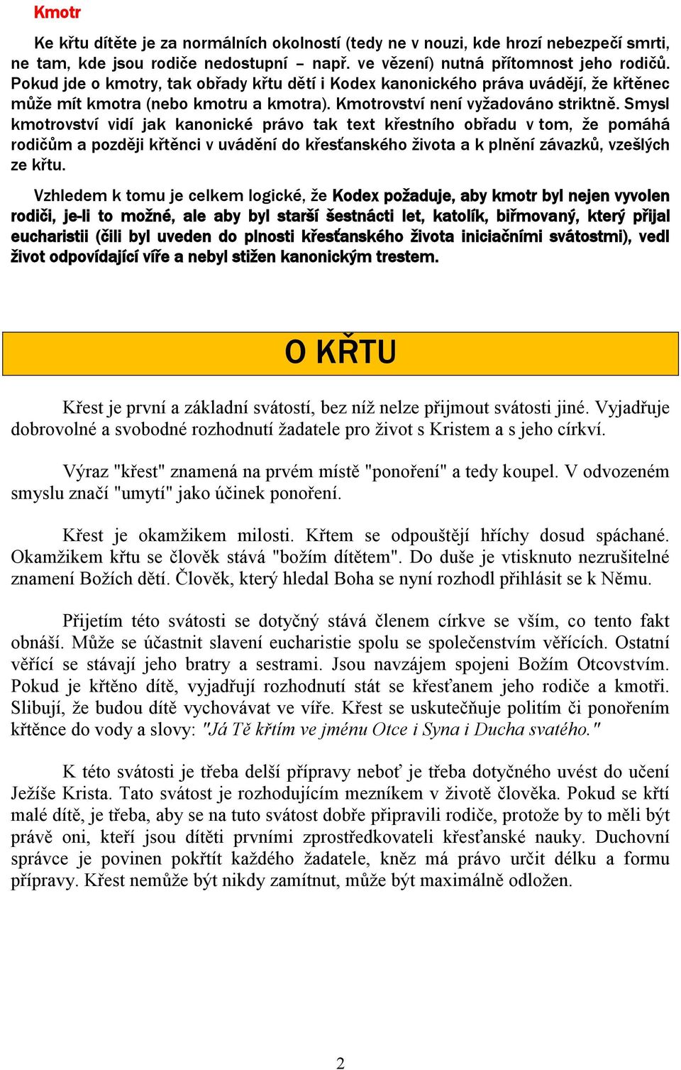 Smysl kmotrovství vidí jak kanonické právo tak text křestního obřadu v tom, že pomáhá rodičům a později křtěnci v uvádění do křesťanského života a k plnění závazků, vzešlých ze křtu.