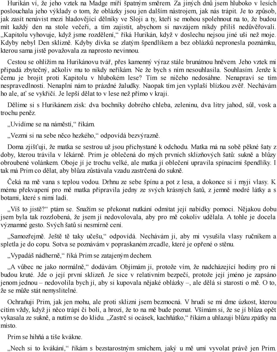 nedůvěřovali. Kapitolu vyhovuje, když jsme rozdělení, říká Hurikán, když v doslechu nejsou jiné uši než moje. Kdyby nebyl Den sklizně.