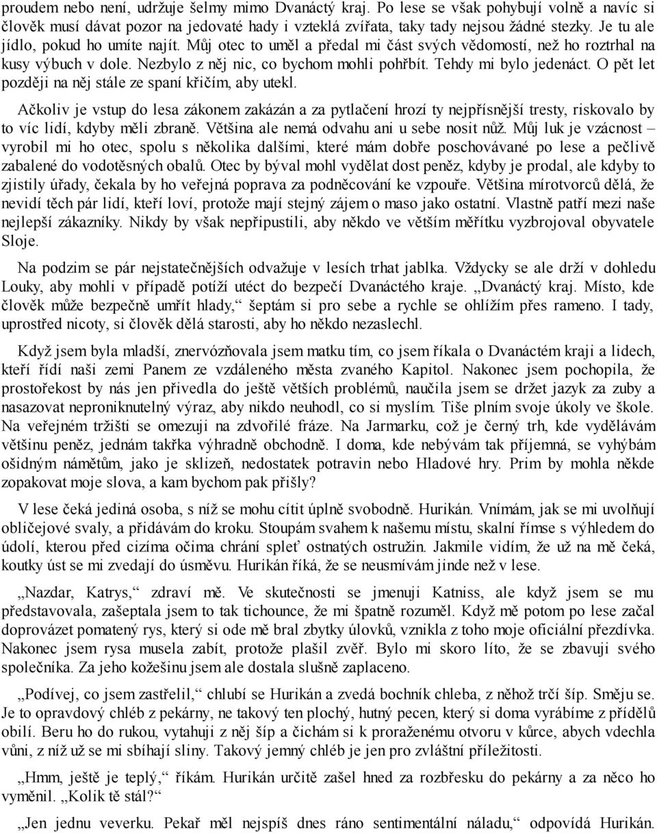 O pět let později na něj stále ze spaní křičím, aby utekl. Ačkoliv je vstup do lesa zákonem zakázán a za pytlačení hrozí ty nejpřísnější tresty, riskovalo by to víc lidí, kdyby měli zbraně.