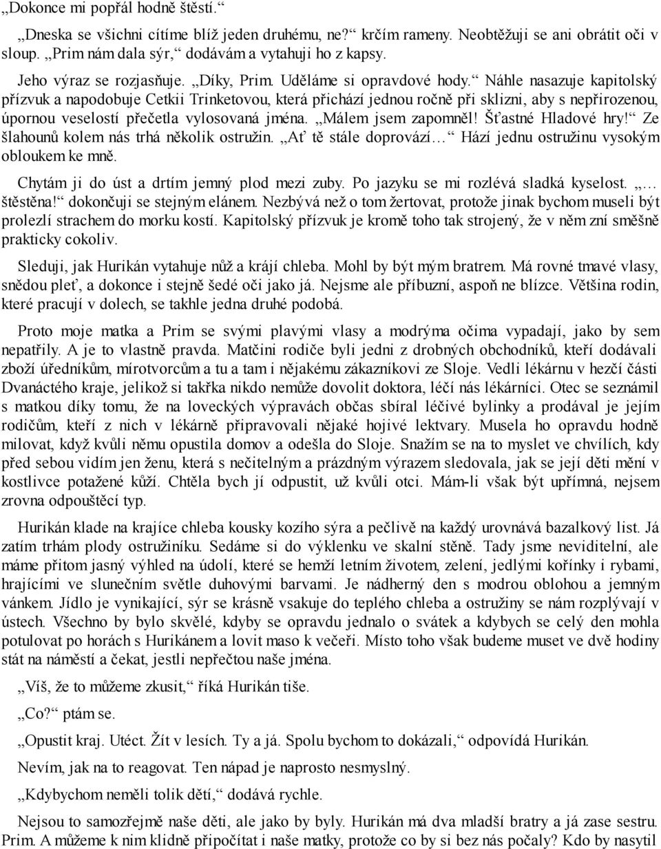 Náhle nasazuje kapitolský přízvuk a napodobuje Cetkii Trinketovou, která přichází jednou ročně při sklizni, aby s nepřirozenou, úpornou veselostí přečetla vylosovaná jména. Málem jsem zapomněl!