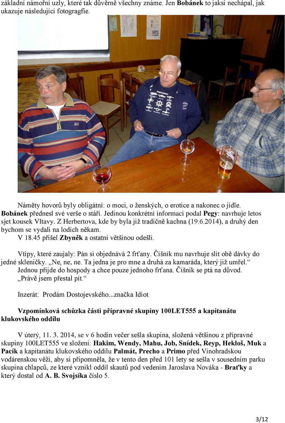 Z Herbertova, kde by byla již tradičně kachna (19.6.2014), a druhý den bychom se vydali na lodích někam. V 18.45 přišel Zbyněk a ostatní většinou odešli.