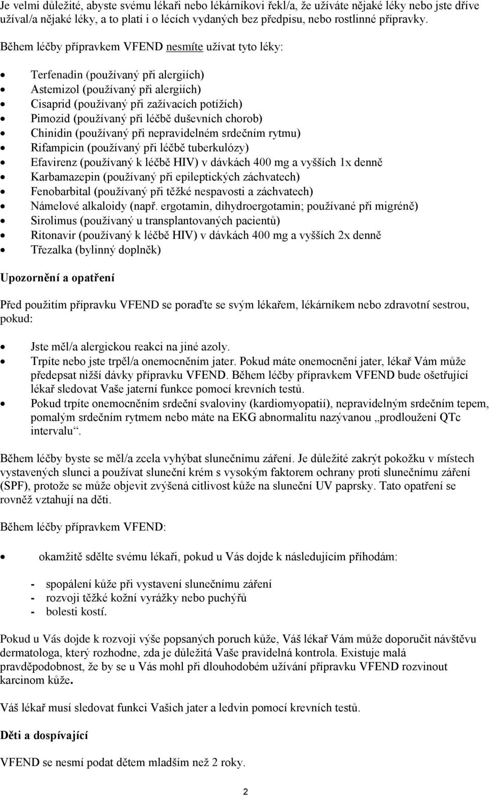 léčbě duševních chorob) Chinidin (používaný při nepravidelném srdečním rytmu) Rifampicin (používaný při léčbě tuberkulózy) Efavirenz (používaný k léčbě HIV) v dávkách 400 mg a vyšších 1x denně