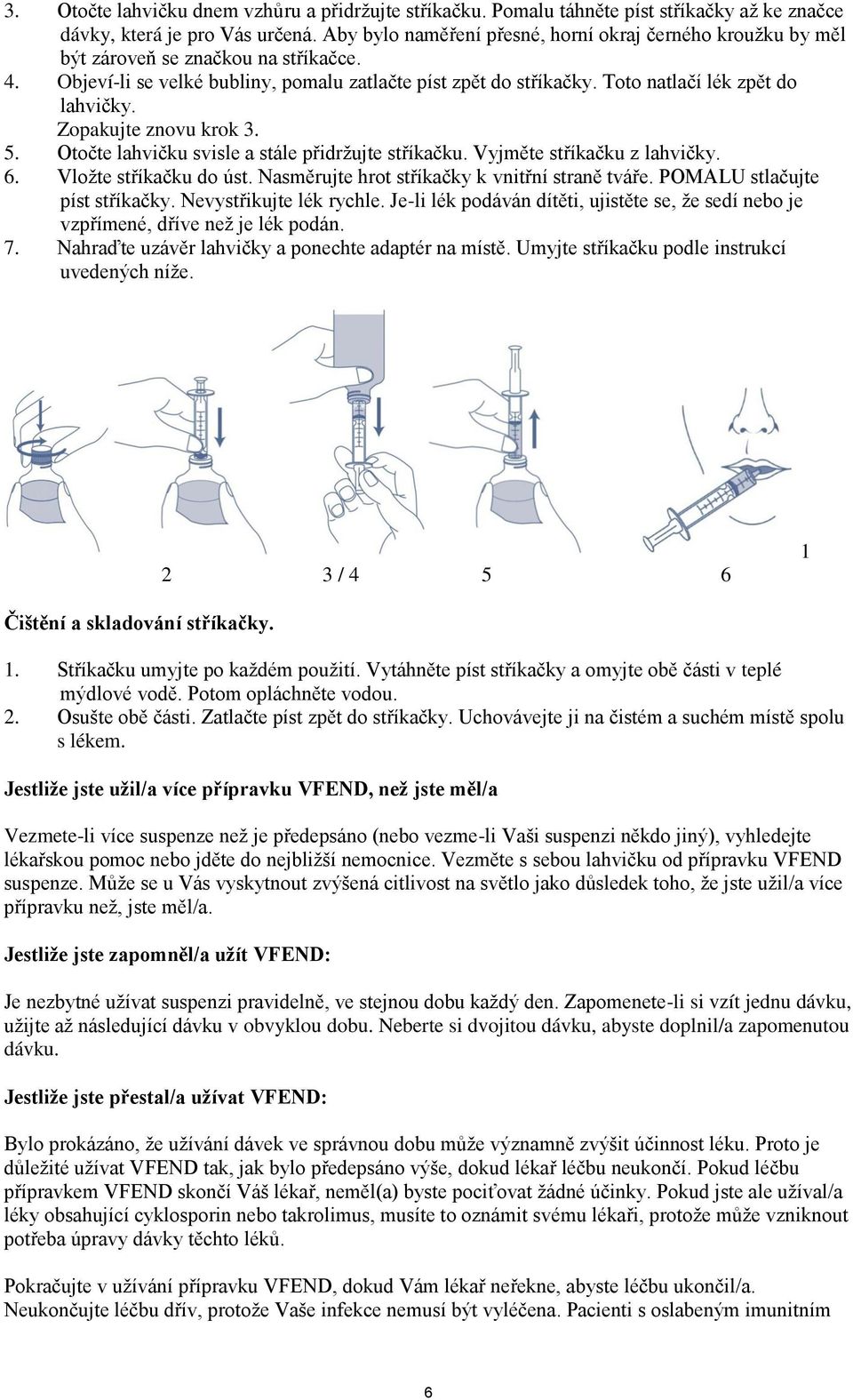 Toto natlačí lék zpět do lahvičky. Zopakujte znovu krok 3. 5. Otočte lahvičku svisle a stále přidržujte stříkačku. Vyjměte stříkačku z lahvičky. 6. Vložte stříkačku do úst.